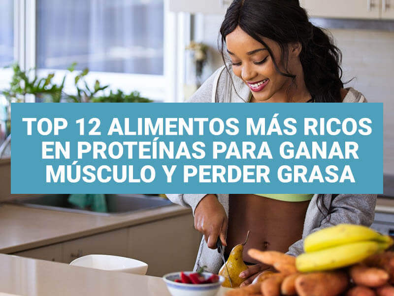 Top 12 alimentos más ricos en proteínas para ganar músculo y perder grasa