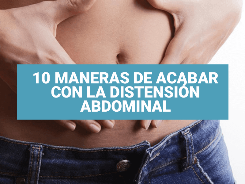 10 maneras de acabar con la distensión abdominal